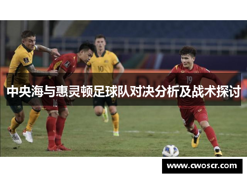 中央海与惠灵顿足球队对决分析及战术探讨