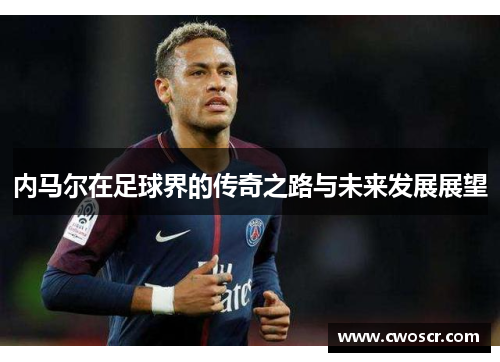 内马尔在足球界的传奇之路与未来发展展望