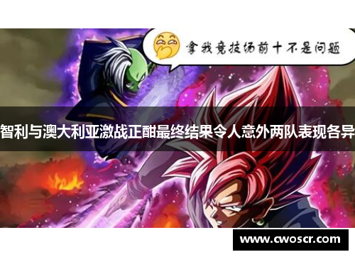 智利与澳大利亚激战正酣最终结果令人意外两队表现各异