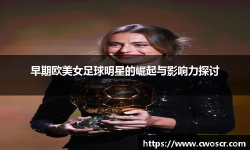 早期欧美女足球明星的崛起与影响力探讨